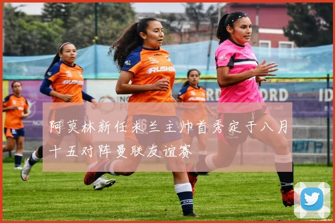 阿莫林新任米兰主帅首秀定于八月十五对阵曼联友谊赛