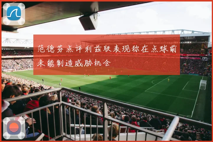 范德芬点评利兹联表现称在点球前未能制造威胁机会